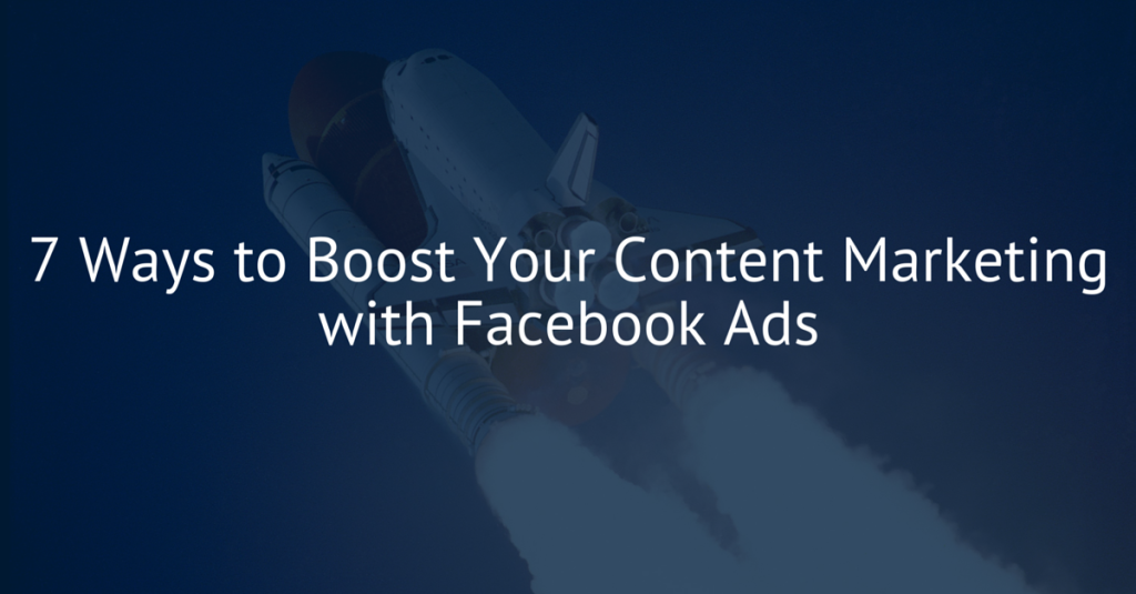 7 Ways to Boost Your Content Marketing with Facebook Ads
