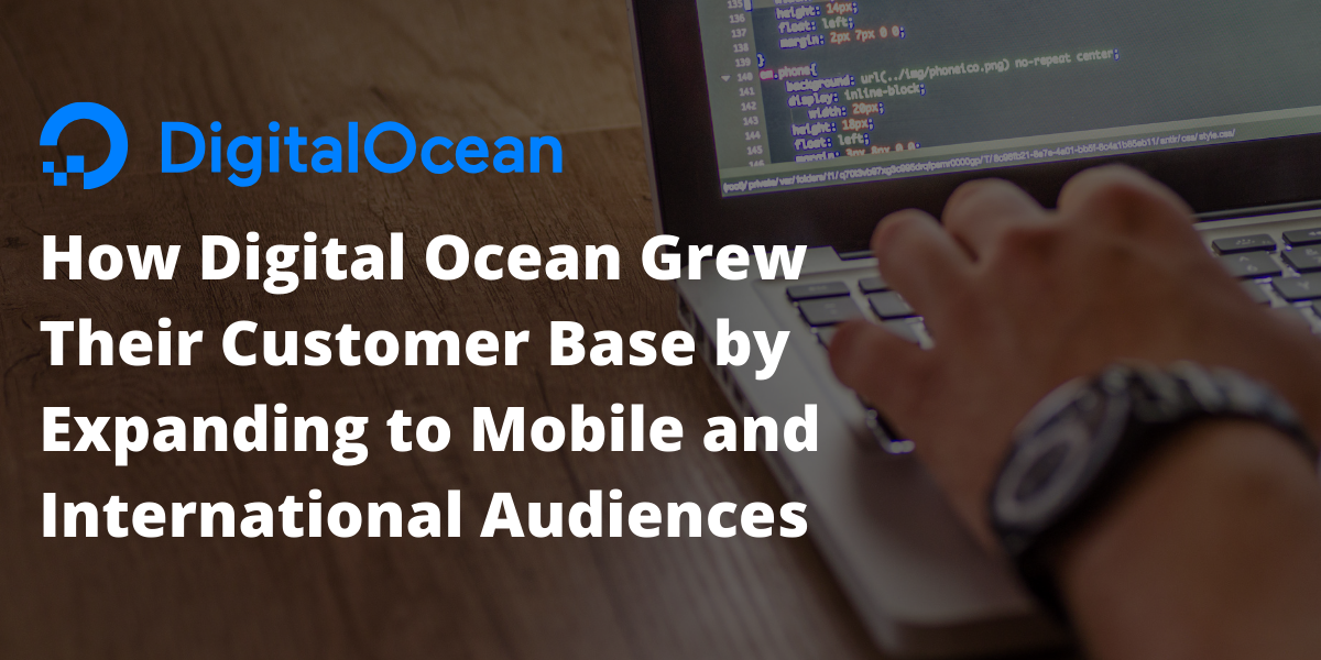 How Digital Ocean Grew Their Customer Base by Expanding to Mobile and